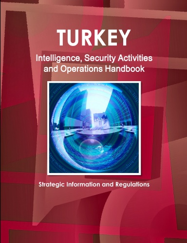 Turkey Intelligence, Security Activities and Operations Handbook - Strategic Information and Regulations