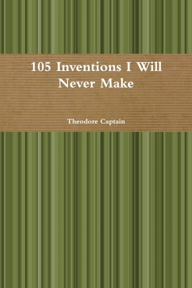 105 Inventions I Will Never Make
