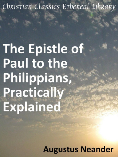 Scriptural Expositions of Dr. Augustus Neander: I. The Epistle of Paul to the Philippians, Practically Explained.