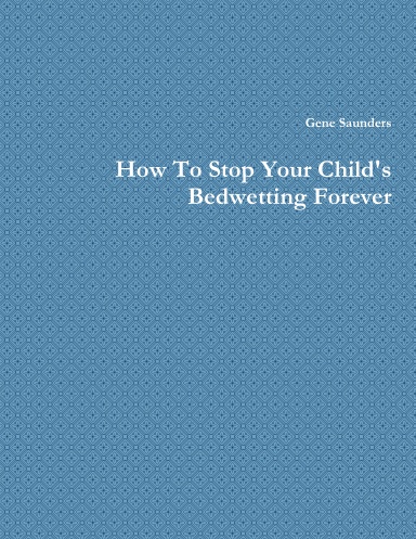 How To Stop Your Child's Bedwetting Forever