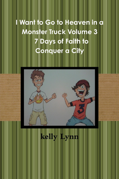 I Want to Go to Heaven in a Monster Truck Vol. 3  7 Days of Faith to Conquer a City