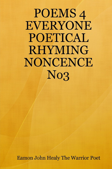 POEMS 4 EVERYONE     POETICAL RHYMING NONCENCE No3