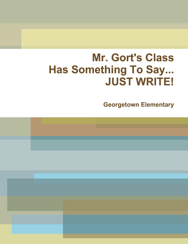 Mr. Gort's Class Has Something To Say...JUST WRITE!