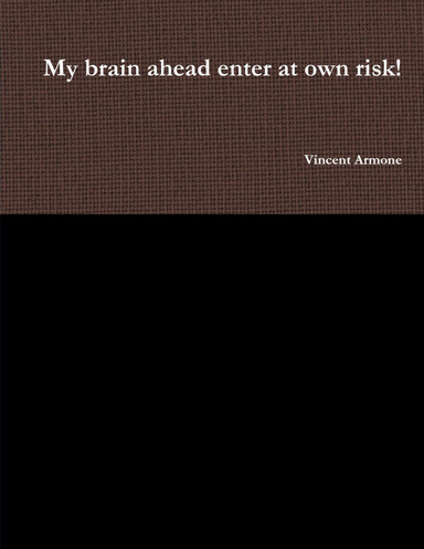 My brain ahead enter at own risk!
