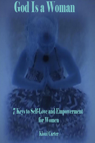 God Is a Woman: 7 Keys to Self-Love and Empowerment for Women
