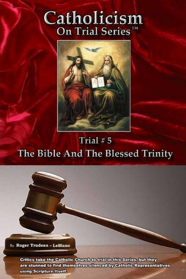 Catholicism on Trial Series, Trial #5 - The Bible and the Most Holy Trinity