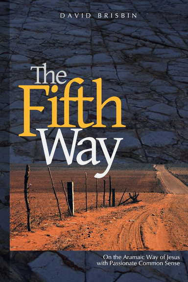 The Fifth Way: On the Aramaic Way of Jesus with Passionate Common Sense