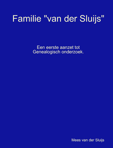 Een eerste aanzet tot Genealogisch onderzoek van de familie "van der Sluijs"