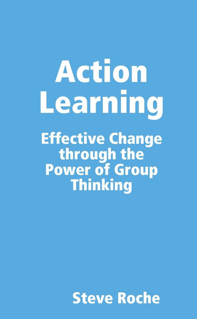 Action Learning: Effective Change through the Power of Group Thinking