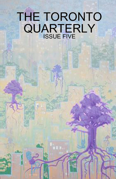 THE TORONTO QUARTERLY - ISSUE FIVE