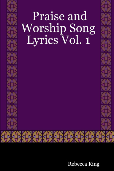 Praise and Worship Song Lyrics Vol. 1