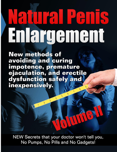 Natural Penis Enlargement New methods of avoiding and curing impotence premature ejaculation and erectile dysfunction safely and inexpensively. New