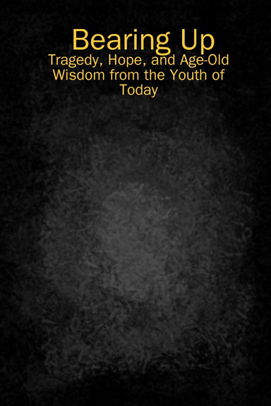 Bearing Up: Tragedy, Hope, and Age-Old Wisdom from the Youth of Today