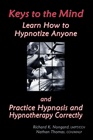 Keys to the Mind, Learn How to Hypnotize Anyone and Practice Hypnosis and Hypnotherapy Correctly