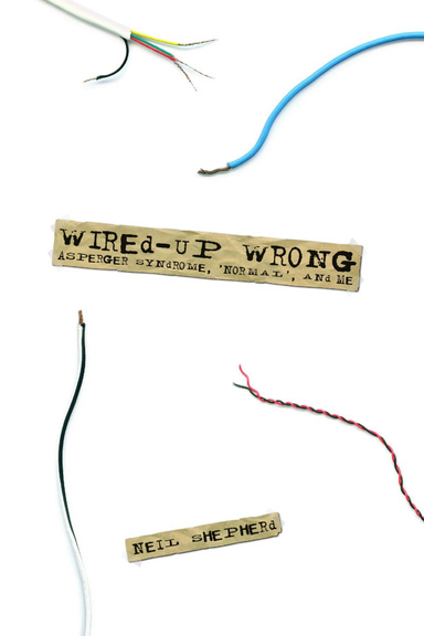 Wired-Up Wrong - Asperger Syndrome, 'Normal', and Me