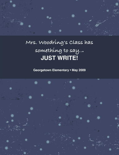 Mrs. Woodring's Class: We have something to say...JUST WRITE!