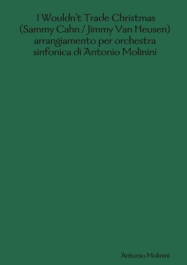 I Wouldn't Trade Christmas (Sammy Cahn / Jimmy Van Heusen) arrangiamento per orchestra sinfonica di Antonio Molinini