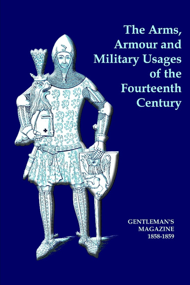 The Arms, Armour and Military Usages of the 14th Century