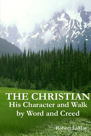 THE CHRISTIAN : His Character and Walk by Word and Creed