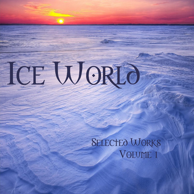 Ice World: Selected Works, Volume 1
