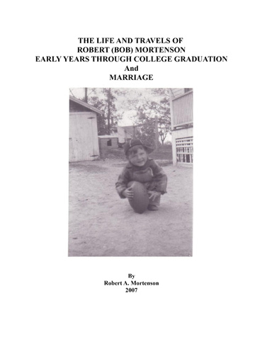 THE LIFE AND TRAVELS OF ROBERT (BOB) MORTENSON EARLY YEARS THROUGH GRADUATION And MARRIAGE
