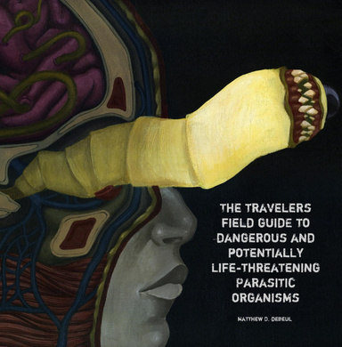 The Travelers Field Guide to Dangerous and Potentially Life-Threatening Parasites