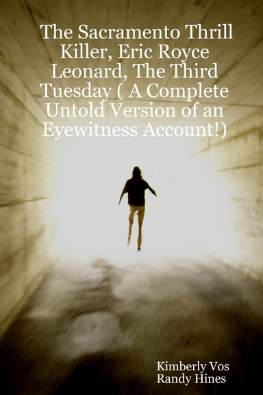 The Sacramento Thrill Killer, Eric Royce Leonard, The Third Tuesday ( A Complete Untold Version of an Eyewitness Account!)