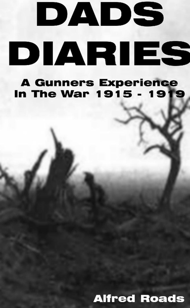 Dads Diaries - A Gunners Experience In The War 1915 – 1919
