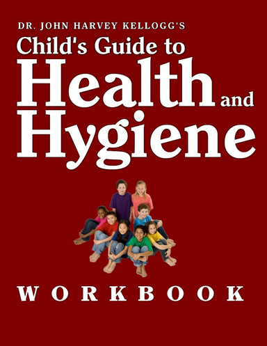 Dr. John Harvey Kellogg's Child's Guide to Health and Hygiene - Workbook