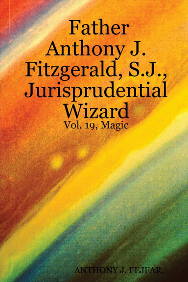 Father Anthony J. Fitzgerald, S.J., Jurisprudential Wizard: Vol. 19, Magic