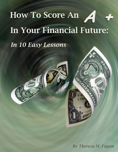 How To Score an A+ In Your Financial Future: In 10 Easy Lessons
