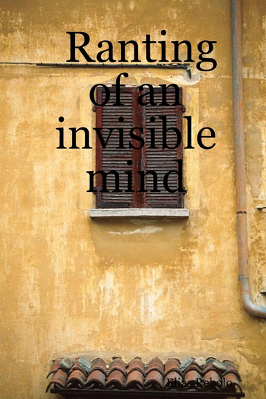 Ranting of an invisible mind