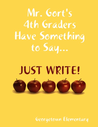 Mr. Gort's 4th Graders Have Something to Say...JUST WRITE!