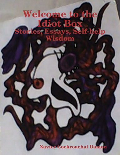Welcome to the Idiot Box: Stories, Essays, Self-help Wisdom