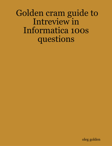 Golden cram guide to Intreview in Informatica 100s questions