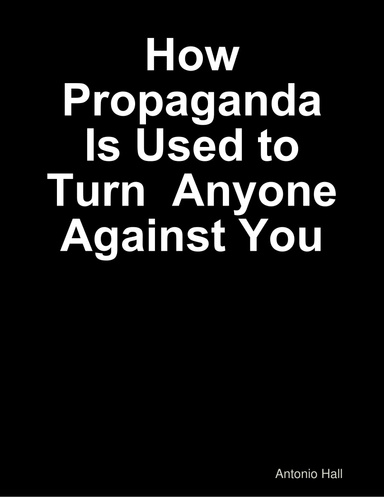 How Propaganda Is Used to Turn  Anyone Against You