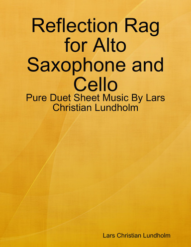 Reflection Rag for Alto Saxophone and Cello - Pure Duet Sheet Music By Lars Christian Lundholm