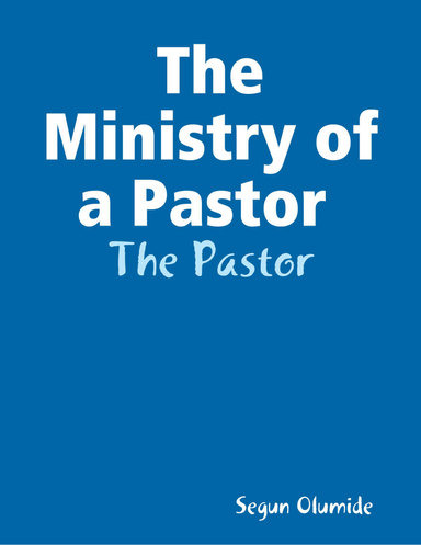 The Ministry of a Pastor : The Pastor