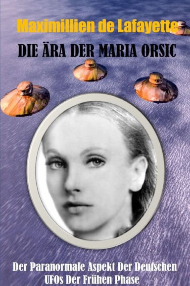 Die Ära der Maria Orsic: Der paranormale Aspekt der deutschen UFOs der Frühen Phase