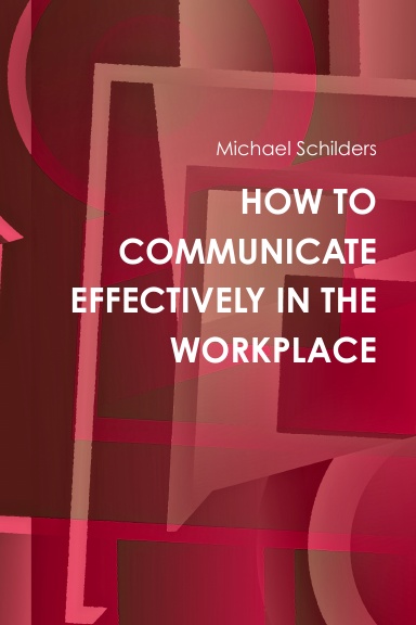 HOW TO COMMUNICATE EFFECTIVELY IN THE WORKPLACE
