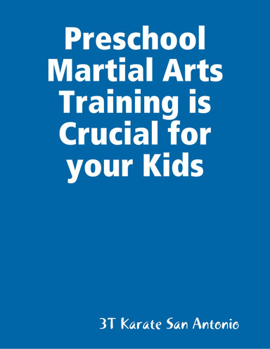 Preschool Martial Arts Training is Crucial for your Kids-The physical activity of the child is important in the initial years