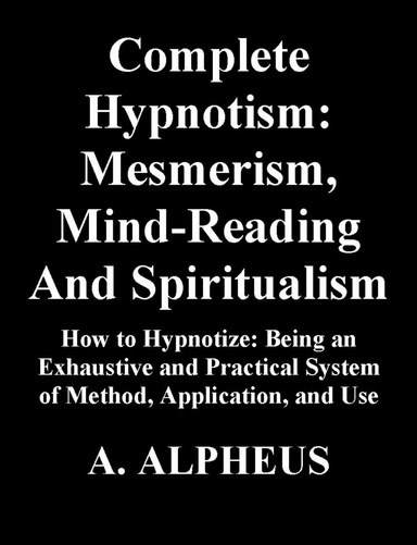 Complete Hypnotism: Mesmerism, Mind-Reading And Spiritualism