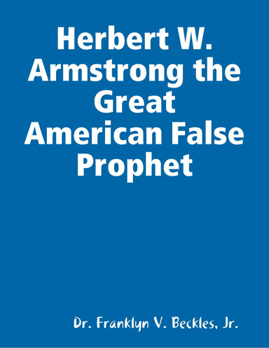 Herbert W. Armstrong the Great American False Prophet