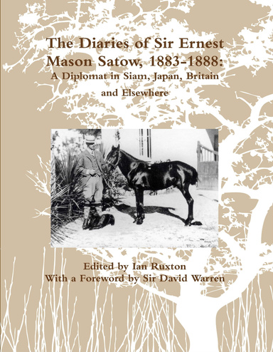 The Diaries of Sir Ernest Mason Satow, 1883-1888: A Diplomat In Siam, Japan, Britain and Elsewhere