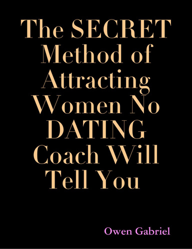 The Secret Method of Attracting Women No Dating Coach Will Tell You