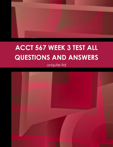 ACCT 567 WEEK 3 TEST ALL QUESTIONS AND ANSWERS