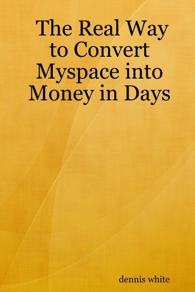 The Real Way to Convert Myspace into Money in Days