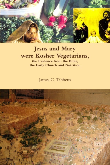 Jesus and Mary were Kosher Vegetarians, the Evidence from the Bible, the Early Church and Nutrition
