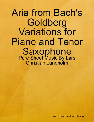 Aria from Bach's Goldberg Variations for Piano and Tenor Saxophone - Pure Sheet Music By Lars Christian Lundholm