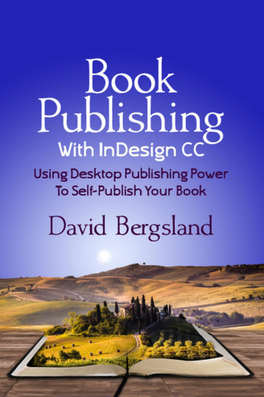 Book Production With InDesign CC: Using Desktop Publishing Power to Self-Publish Your Book